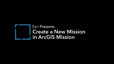 Thumbnail for Create a New Mission in ArcGIS Mission 
