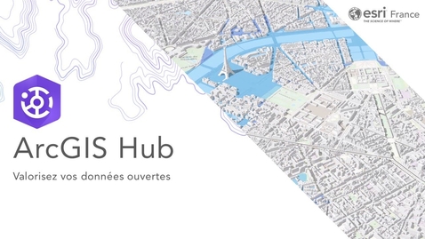 Thumbnail for entry Valorisez vos données ouvertes avec ArcGIS Hub