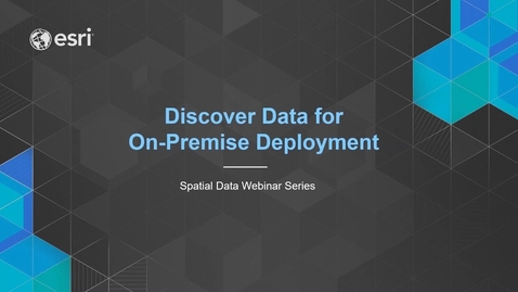Thumbnail for Discover Data for On-Premise Deployment | Esri Spatial Data Webinar