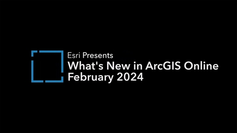 Thumbnail for entry What's New in ArcGIS Online February 2024