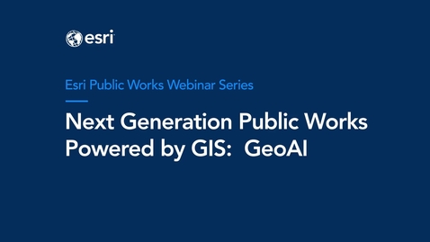 Thumbnail for Next-Generation Public Works Powered by ArcGIS - GeoAI Webinar 