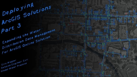 Thumbnail for entry ArcGIS Solutions Part 3: Expanding the Water Distribution Data Management for ArcGIS Online Solution