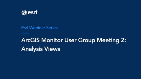 Thumbnail for ArcGIS Monitor User Group Meeting #2: Analysis Views