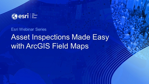 Thumbnail for entry Webinar: Asset Inspections Made Easy with ArcGIS Field Maps