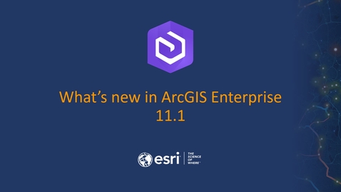 Thumbnail for entry What's new in ArcGIS Enterprise 11.1