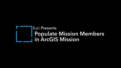 Thumbnail for Populate Mission Members in ArcGIS Mission 