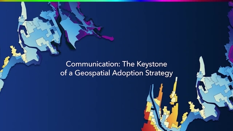 Thumbnail for entry (Unlisted) Communication: The Keystone of a Geospatial Adoption Strategy