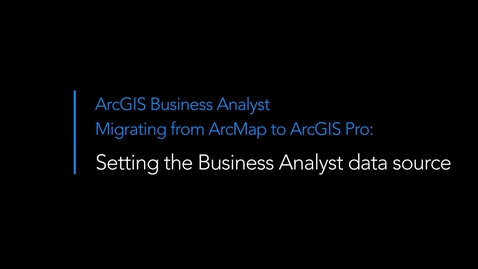 Thumbnail for Migrating from ArcMap to ArcGIS Pro: Setting the Business Analyst data source