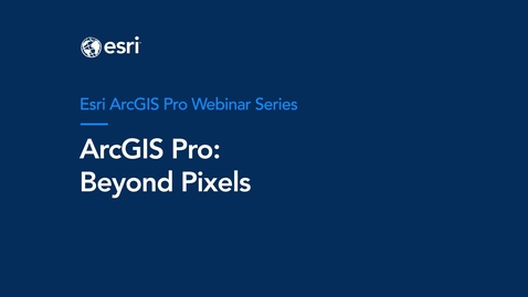 Thumbnail for entry ArcGIS Pro: Beyond Pixels