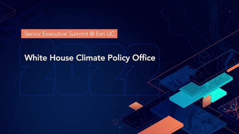 Thumbnail for entry 2022 SES @ Esri UC White House Climate Policy Office