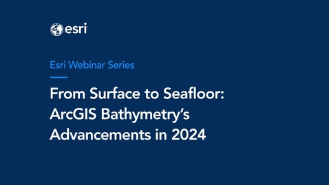 Thumbnail for From Surface to Seafloor: ArcGIS Bathymetry’s Advancements in 2024 - Webinar