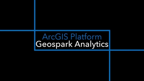 Thumbnail for entry Geospark Analytics: Why ArcGIS Platform?