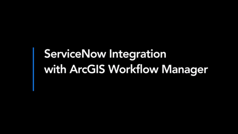 Thumbnail for ArcGIS Workflow Manager Integration with ServiceNow