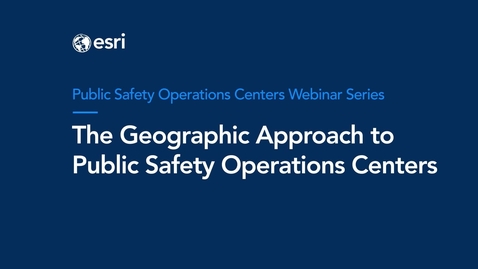 Thumbnail for entry The Geographic Approach to Public Safety Operations Centers