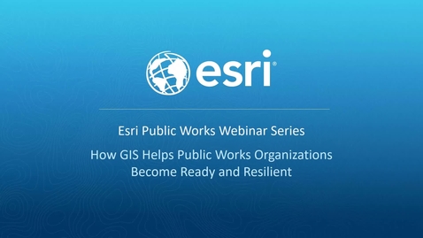 Thumbnail for entry How GIS Helps Public Works Organizations Become Ready and Resilient