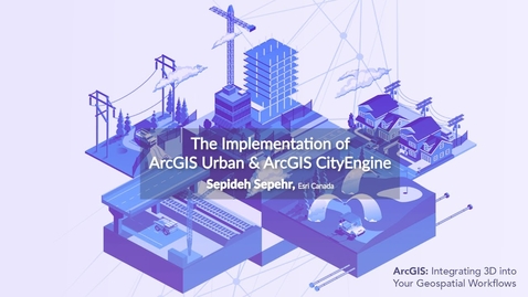 Thumbnail for The Implementation of ArcGIS Urban &amp; ArcGIS CityEngine - Sepideh Sepehr, Esri Canada