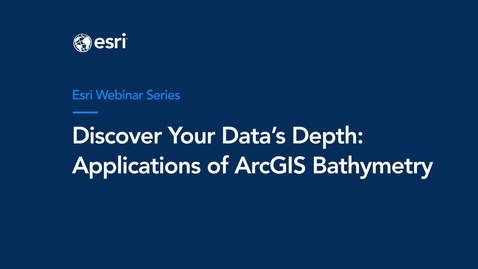 Thumbnail for entry Discover Your Data’s Depth: Applications of ArcGIS Bathymetry  Webinar