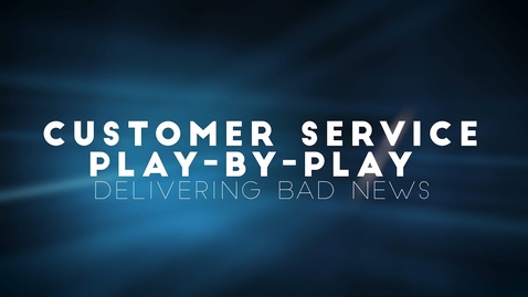 Thumbnail for entry Customer Service Play-by-Play: Delivering Bad News