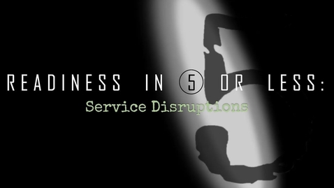 Thumbnail for entry Readiness in 5 or Less: Service Disruption