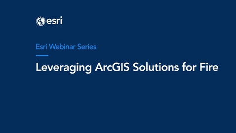 Thumbnail for Leveraging ArcGIS Solutions for Fire