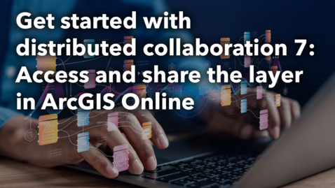 Thumbnail for Get started with distribtued collaboration 7: Access and share the layer in ArcGIS Online