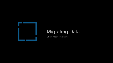 Thumbnail for entry Migrating Data to the Utility Network
