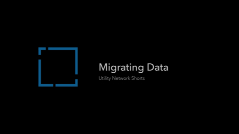 Thumbnail for Migrating Data to the Utility Network