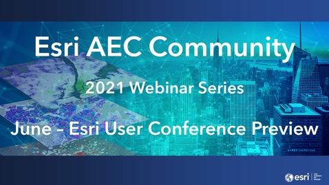Thumbnail for entry AEC Community 2021 Webinar Series—June—Esri User Conference Preview