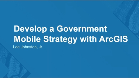 Thumbnail for entry Develop a Mobile Strategy with ArcGIS– ELA Webinar Series