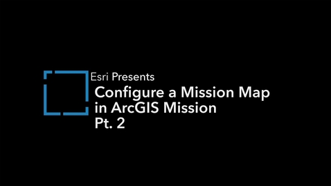 Thumbnail for Part Two: Configure Mission Maps in ArcGIS Mission
