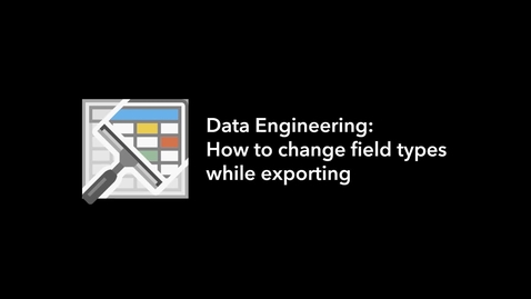 Thumbnail for entry Data Engineering: How to change field types while exporting