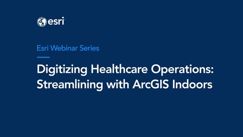Thumbnail for entry Digitizing Healthcare Operations: Streamlining with ArcGIS Indoors