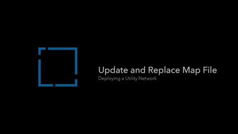 Thumbnail for Deploying a utility network - Update and Replace Map File