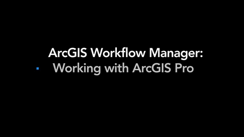 Thumbnail for entry ArcGIS Workflow Manager: Working with ArcGIS Pro