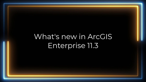 Thumbnail for What's new in ArcGIS Enterprise 11.3
