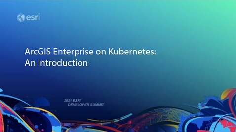 Thumbnail for entry ArcGIS Enterprise on Kubernetes: An Introduction