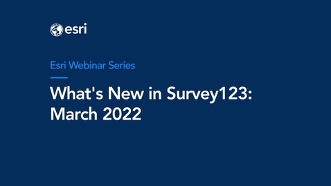 Thumbnail for entry What's New in Survey123 March 2022 Webinar