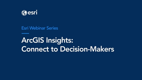 Thumbnail for entry ArcGIS Insights Webinar: Connect to Decision Makers