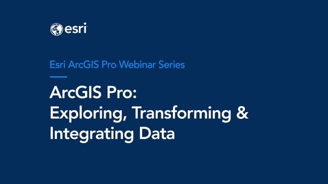 Thumbnail for ArcGIS Pro: Exploring, Transforming &amp; Integrating Data