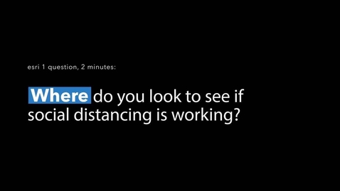 Thumbnail for entry Esri: 1 Question, 2 Minutes - Is social distancing working?