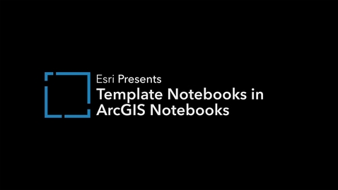 Thumbnail for Template Notebooks in ArcGIS Notebooks