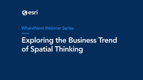 Thumbnail for entry WhereNext Webcast 10: Exploring the Business Trend of Spatial Thinking