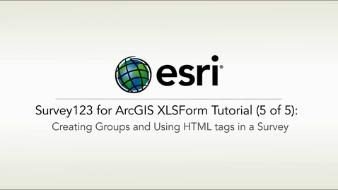 Thumbnail for ArcGIS Survey123: XLSForm Tutorial 5 of 5 Creating Groups and Using HTML Tags in a Survey