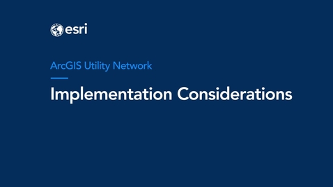 Thumbnail for ArcGIS Utility Network: Implementation Considerations Webinar