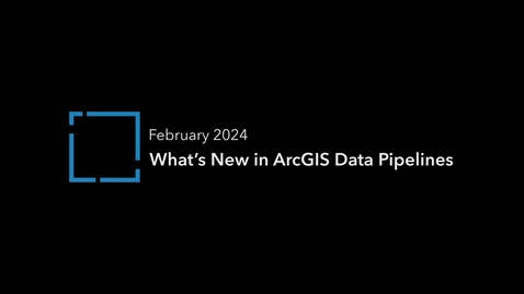 Thumbnail for What's New in ArcGIS Data Pipelines February 2024