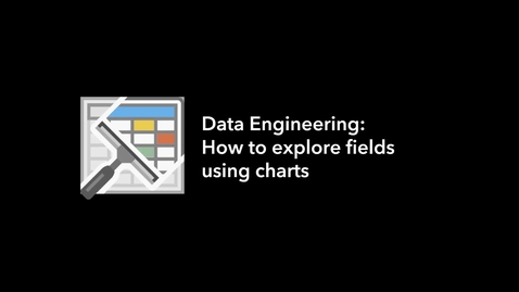 Thumbnail for entry Data Engineering: How to explore fields using charts