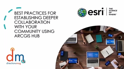 Thumbnail for entry Best Practices for Establishing Deeper Collaboration with Your Community using ArcGIS Hub