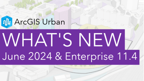 Thumbnail for What's New in ArcGIS Urban June 2024 &amp; Enterprise 11.4