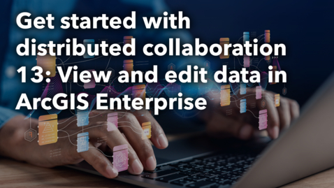 Thumbnail for Get started with distribtued collaboration 13: View and edit data in ArcGIS Enterprise