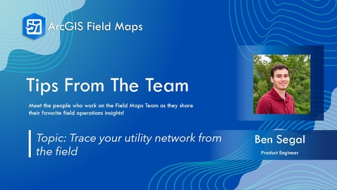 Thumbnail for Tips from the Team | Tracing Your Utility Network from the Field
